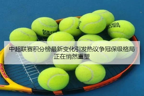 中超联赛积分榜最新变化引发热议争冠保级格局正在悄然重塑